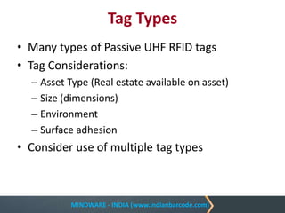 MINDWARE - INDIA (www.indianbarcode.com)
Tag Types
• Many types of Passive UHF RFID tags
• Tag Considerations:
– Asset Type (Real estate available on asset)
– Size (dimensions)
– Environment
– Surface adhesion
• Consider use of multiple tag types
 