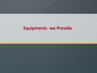 Equipments we Provide
 