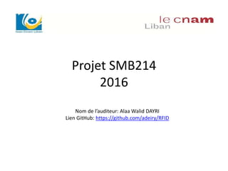 Projet SMB214
2016
Nom de l’auditeur: Alaa Walid DAYRI
Lien GitHub: https://github.com/adeiry/RFID
 