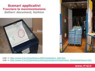 Scenari applicativi

Tracciare la movimentazione
Settori: document, fashion

Link -> http://www.rf-id.it/CaseHistory/GSE/CaseHistory_GSE.htm
Link -> http://www.rf-id.it/CaseHistory/VenezianoCostumi/CaseHistory_VenezianoCostumi.htm

www.rf-id.it

 