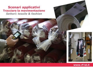 Scenari applicativi

Tracciare la movimentazione
Settori: tessile & fashion

www.rf-id.it

 