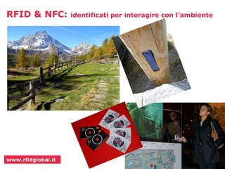 RFID & NFC: identificati per interagire con l’ambiente 
www.rfidglobal.it 
 