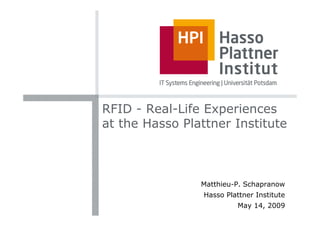 RFID - Real-Life Experiences
       Real Life
at the Hasso Plattner Institute



                Matthieu-P. Schapranow
                 Hasso Plattner Institute
                           May 14, 2009
 