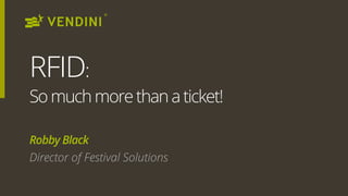 Somuchmorethanaticket!
Robby Black
Director of Festival Solutions
RFID:
 