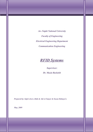 An -Najah National University
Faculty of Engineering
Electrical Engineering Department
Communication Engineering
RFID Systems
Supervisor:
Dr. Mazin Rashekh
Prepared by: Safa’a herz-Allah & Ala’a Fatayer & Suzan Rabaya’a
May, 2009
1
 