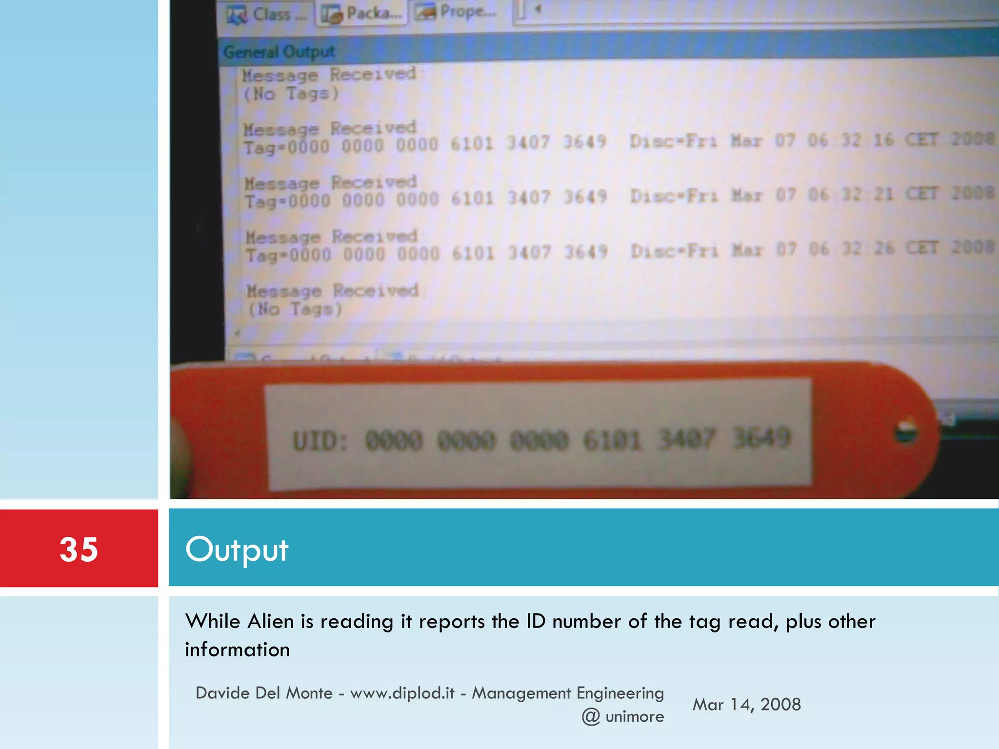While Alien is reading it reports the ID number of the tag read, plus other information Output Jun 2, 2009 Davide Del Monte - www.diplod.it - Management Engineering @ unimore 
