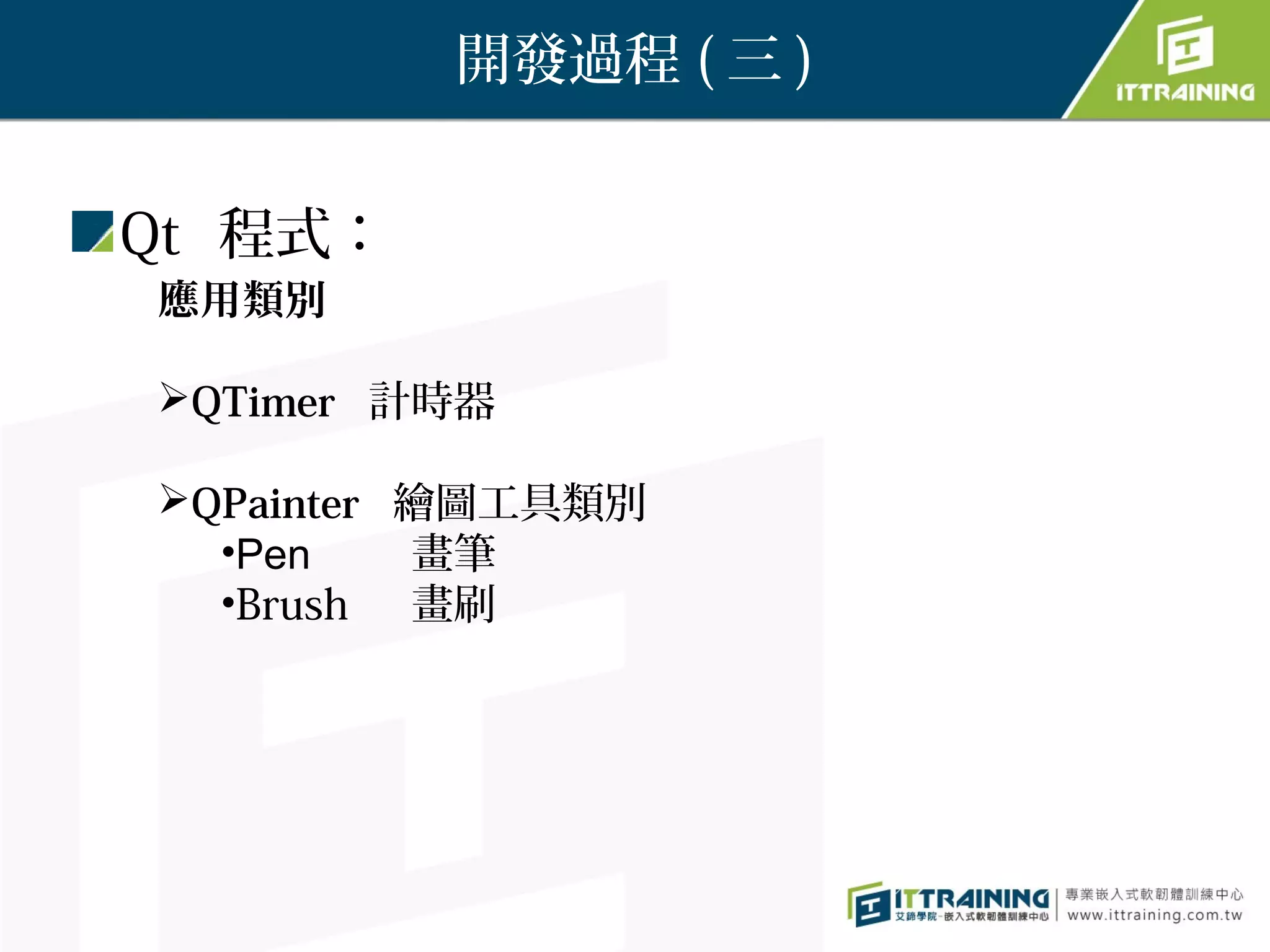 開發過程 ( 三 )


Qt 程式：
 應用類別

 QTimer 計時器
　 QPainter
            繪圖工具類別
    •Pen     畫筆
    •Brush   畫刷
 