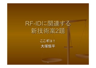 RF-IDに関連する
 新技術案2題
   ここギコ！
   大塚恒平



     1
 