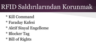 RFID Saldırılarından Korunmak
* Kill Command
* Faraday Kafesi
* Aktif Sinyal Engelleme
* Blocker Tag
* Bill of Rights
 