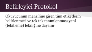 Belirleyici Protokol
Okuyucunun menziline giren tüm etiketlerin
belirlenmesi ve tek tek tanımlanması yani
(tekilleme) tekniğine dayanır
 