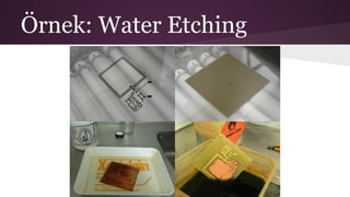 Örnek: Water Etching
 