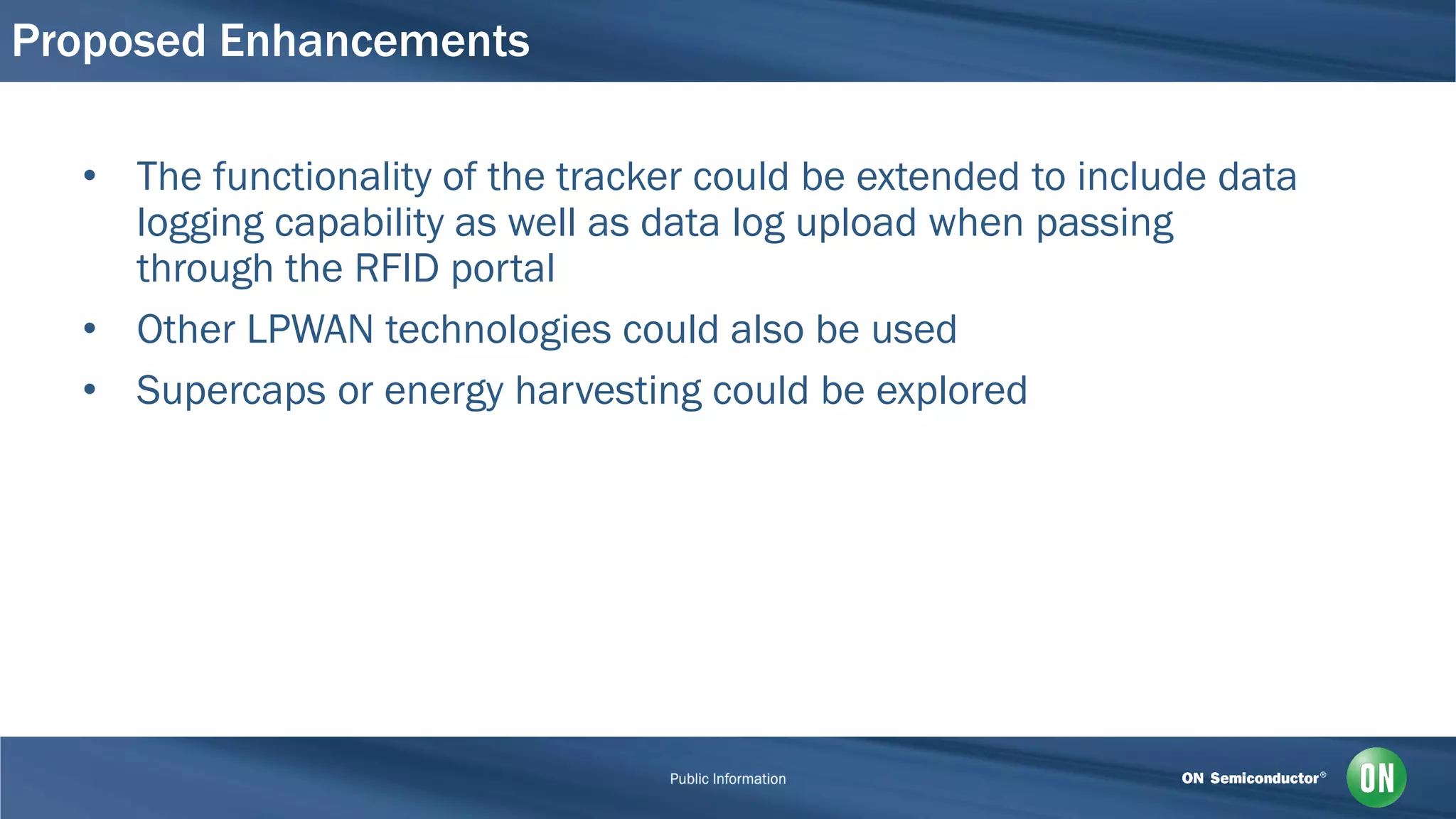 Proposed Enhancements
• The functionality of the tracker could be extended to include data
logging capability as well as data log upload when passing
through the RFID portal
• Other LPWAN technologies could also be used
• Supercaps or energy harvesting could be explored
 
