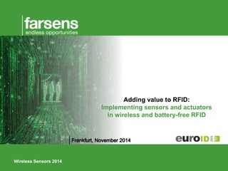 Wireless Sensors2014 
Adding value to RFID: 
Implementing sensors and actuators in wireless and battery-free RFID  