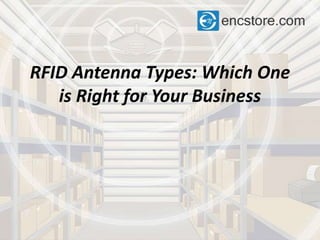 RFID Antenna Types: Which One
is Right for Your Business
 