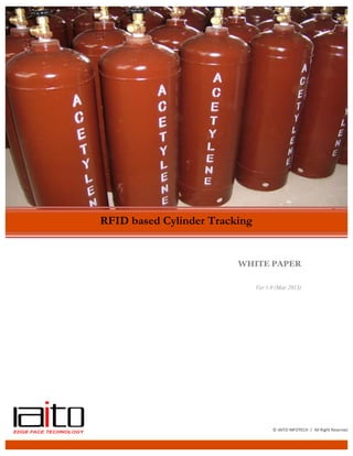 WHITE PAPER
Ver 1.0 (May 2013)
RFID based Cylinder Tracking
©	
  IAITO	
  INFOTECH	
  	
  |	
  	
  All	
  Right	
  Reserved	
  
 