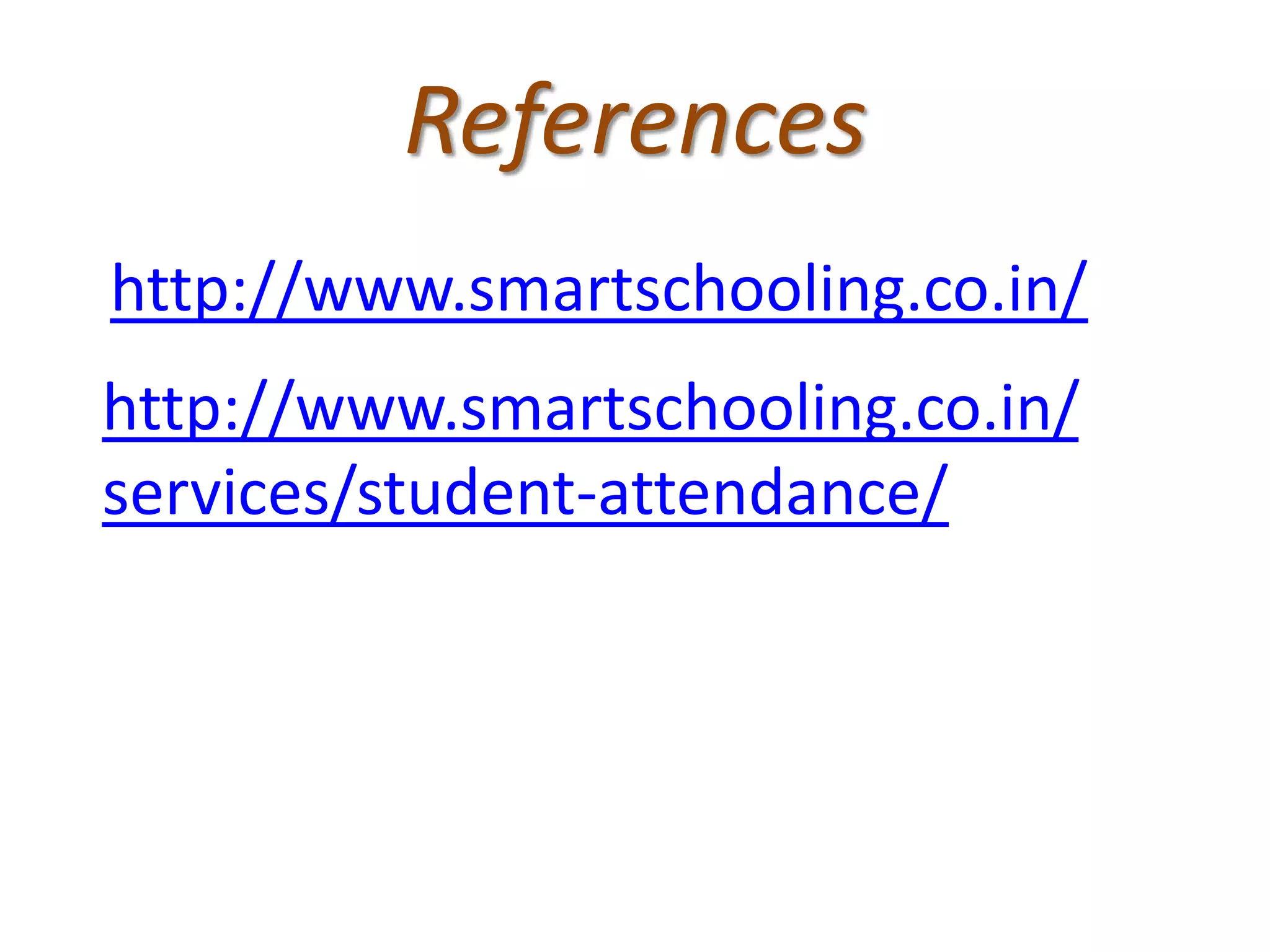 References
http://www.smartschooling.co.in/
http://www.smartschooling.co.in/
services/student-attendance/
 