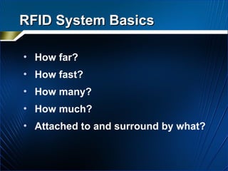 RFID System Basics How far? How fast? How many? How much? Attached to and surround by what? 