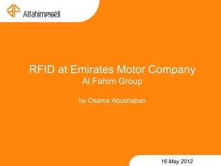 RFID at Emirates Motor Company
         Al Fahim Group

        by Osama Abushaban




                             16 May 2012
 