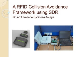 A RFID Collision Avoidance
Framework using SDR
Bruno Fernando Espinoza Amaya
 