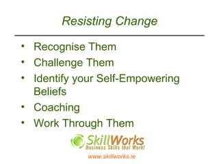 Resisting Change Recognise Them  Challenge Them Identify your Self-Empowering Beliefs  Coaching Work Through Them 