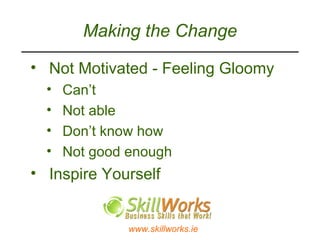 Making the Change  Not Motivated - Feeling Gloomy  Can’t Not able Don’t know how Not good enough Inspire Yourself 