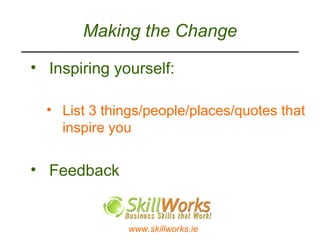 Making the Change  Inspiring yourself: List 3 things/people/places/quotes that inspire you Feedback 