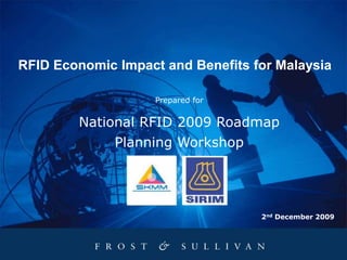 RFID Economic Impact and Benefits for Malaysia Prepared for National RFID 2009 Roadmap Planning Workshop 2nd December 2009 