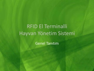 RFID El Terminalli
Hayvan Yönetim Sistemi
      Genel Tanıtım
 