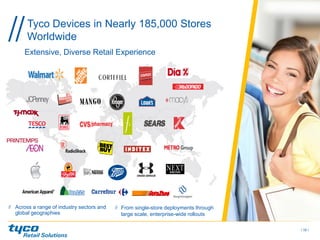 / 16 /
Tyco Devices in Nearly 185,000 Stores
Worldwide
Extensive, Diverse Retail Experience
Across a range of industry sectors and
global geographies
From single-store deployments through
large scale, enterprise-wide rollouts
 