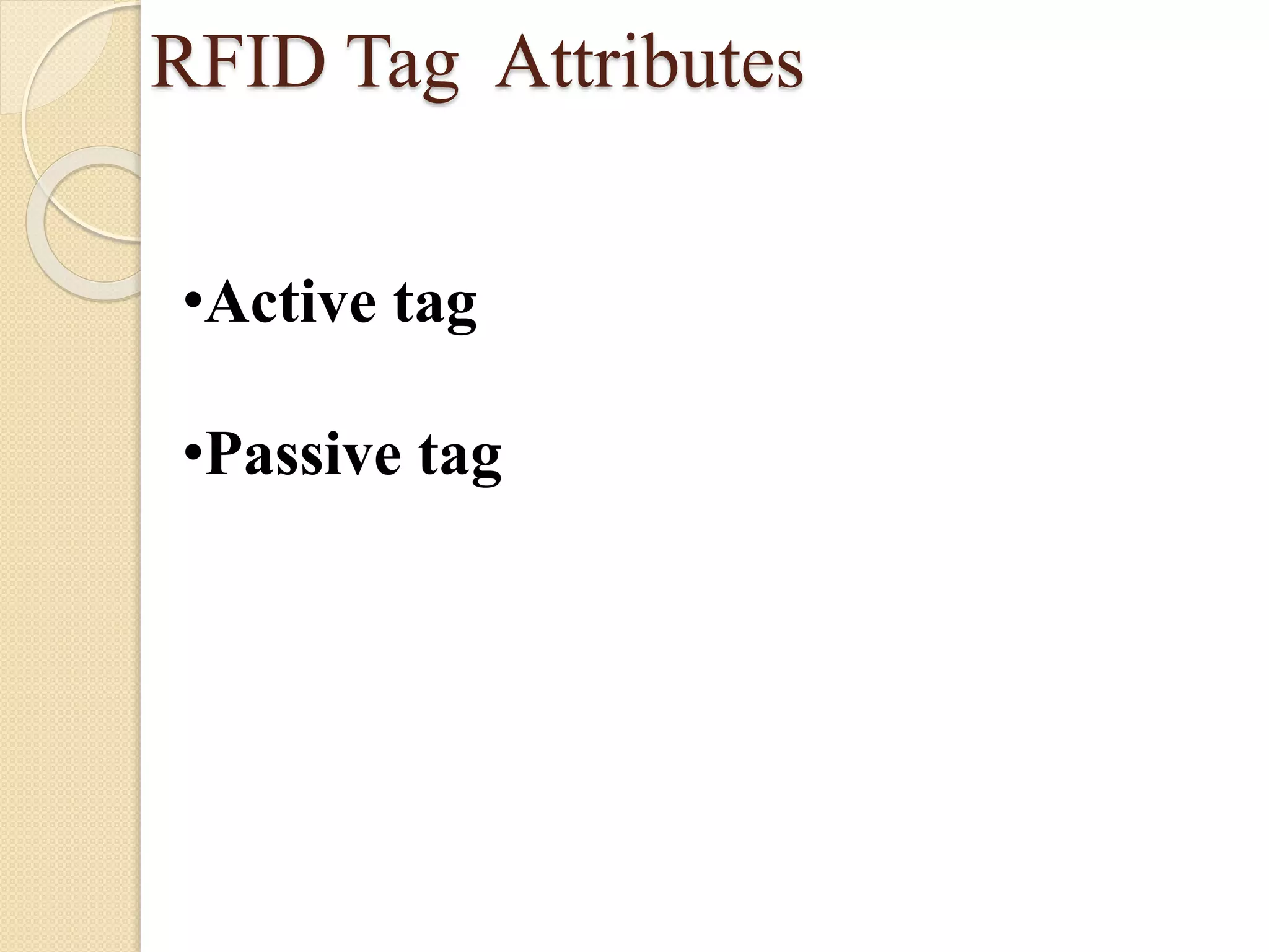 RFID Tag Attributes
•Active tag
•Passive tag
 