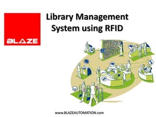 Library Management
  System using RFID




  www.BLAZEAUTOMATION.com
 