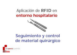 Aplicación de RFID en
entorno hospitalario



Seguimiento y control
de material quirúrgico
 
