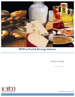 WHITE PAPER
Ver 1.0 (April 2013)
RFID in Food & Beverage Industry
©	
  IAITO	
  INFOTECH	
  	
  |	
  	
  All	
  Right	
  Reserved	
  
 