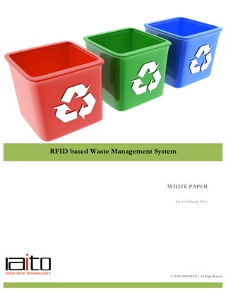WHITE PAPER
Ver 1.0 (March 2013)
RFID based Waste Management System
© IAITO INFOTECH | All Right Reserved
 