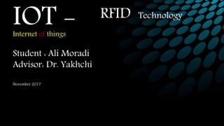 IOT -Internet of things
Student : Ali Moradi
Advisor: Dr. Yakhchi
November 2017
RFID Technology
 