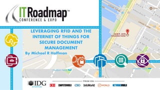 LEVERAGING RFID AND THE
INTERNET OF THINGS FOR
SECURE DOCUMENT
MANAGEMENT
By Michael R Hoffman
 