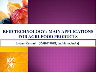 RFID TECHNOLOGY : MAIN APPLICATIONS
FOR AGRI-FOOD PRODUCTS
Leena Kumari (ICAR-CIPHET, Ludhiana, India)
 