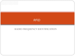 RFID
RADIO FREQUENCY IDENTIFICATION

 