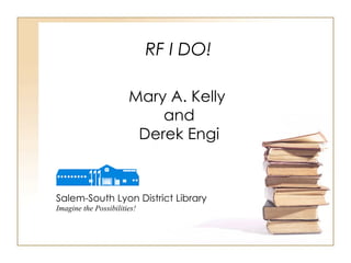 RF I DO! Mary A. Kelly and Derek Engi Salem-South Lyon District Library Imagine the Possibilities! 