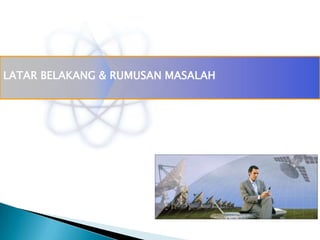 LATAR BELAKANG & RUMUSAN MASALAH

 