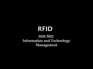 RFID
         ISM 5021
Information and Technology
       Management
 
