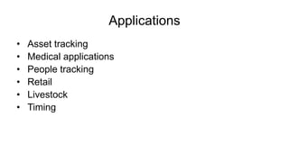 Applications
• Asset tracking
• Medical applications
• People tracking
• Retail
• Livestock
• Timing
 