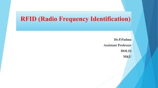 RFID (Radio Frequency Identification)
Dr.P.Padma
Assistant Professor
DOLIS
MKU
 