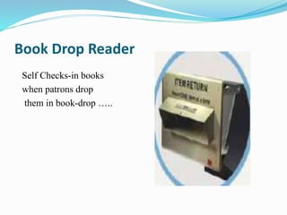 Book Drop Reader
Self Checks-in books
when patrons drop
them in book-drop …..
 