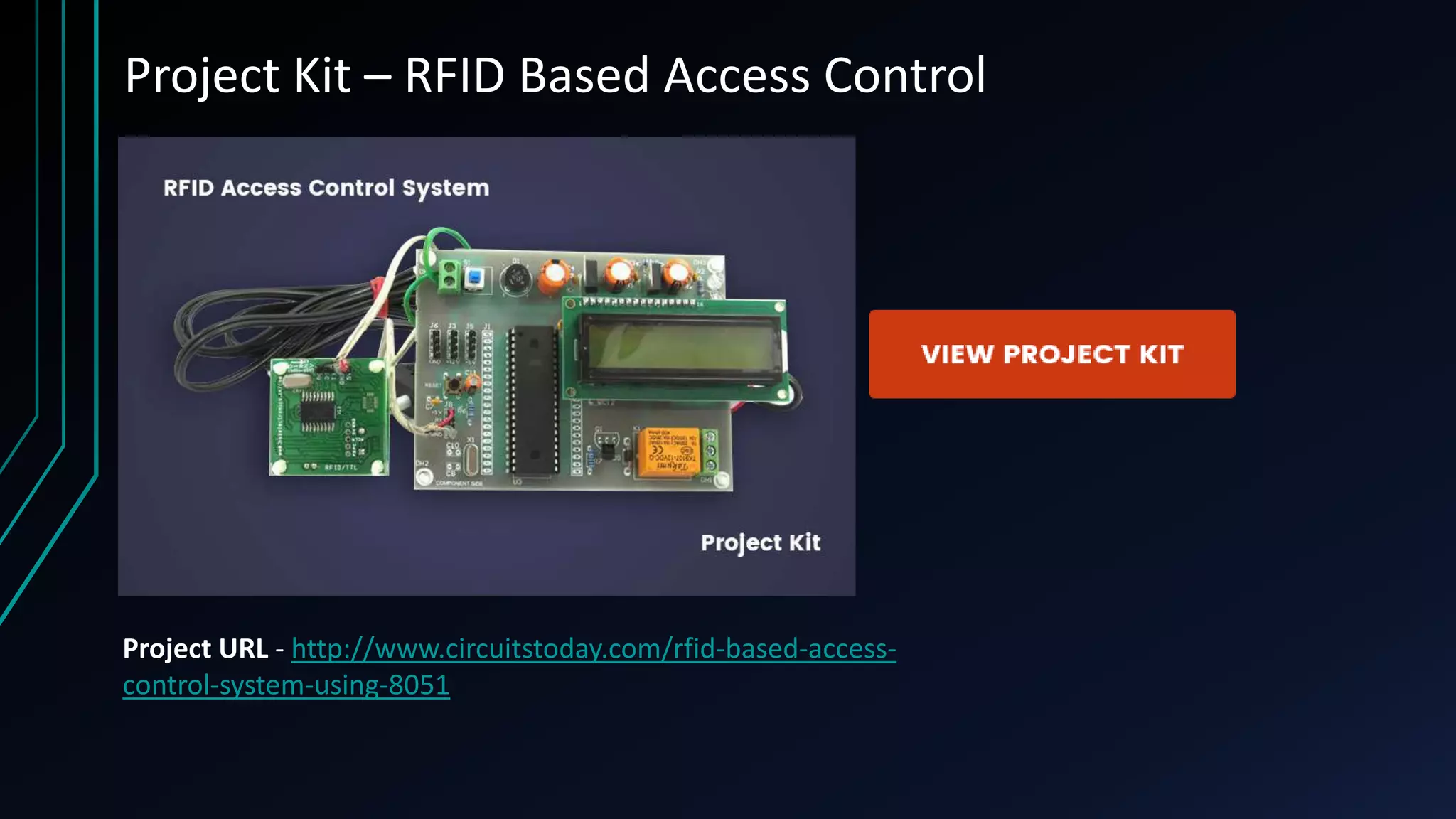 Project Kit – RFID Based Access Control Project URL - http://www.circuitstoday.com/rfid-based-access- control-system-using-8051 