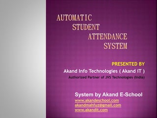 PRESENTED BY
Akand Info Technologies ( Akand iT )
Authorized Partner of JVS Technologies (India)
www.akandeschool.com
akandmahfuz@gmail.com
www.akandit.com
System by Akand E-School
 