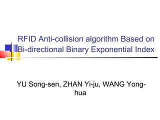 RFID Anti-collision algorithm Based on
Bi-directional Binary Exponential Index
YU Song-sen, ZHAN Yi-ju, WANG Yong-
hua
 