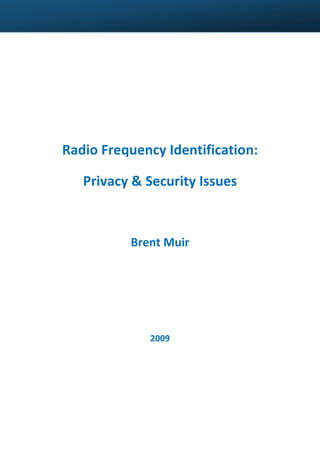 Radio Frequency Identification:
Privacy & Security Issues

Brent Muir

2009

 