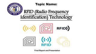 Topic Name:
RFID (Radio Frequency
Identification) Technology
Final Report and Presentation
 