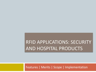 RFID APPLICATIONS: SECURITY
AND HOSPITAL PRODUCTS
Features | Merits | Scope | Implementation
 